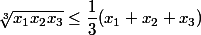 \sqrt[3]{x_1x_2x_3}\le\dfrac{1}{3}(x_1+x_2+x_3)